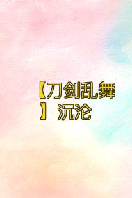 【刀剑乱舞】沉沦